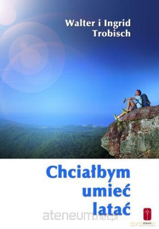 Chciałbym umieć latać - o przekraczaniu granic - Walter i Ingrid Trobisch [KSIĄŻKA]