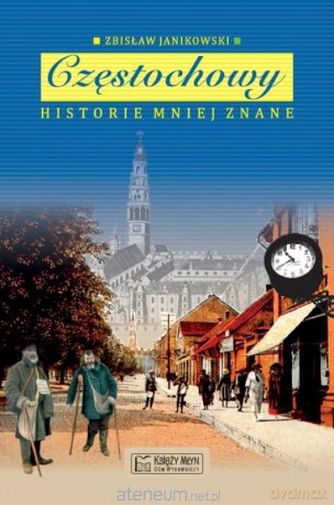 Częstochowy historie mniej znane - Zbigniew Janikowski [KSIĄŻKA]