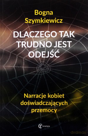 Dlaczego tak trudno jest odejść - Bogna Szymkiewicz [KSIĄŻKA]