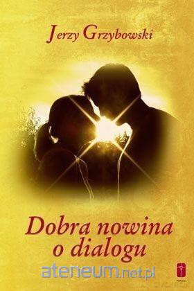 Dobra nowina o dialogu - Jerzy Grzybowski [KSIĄŻKA]