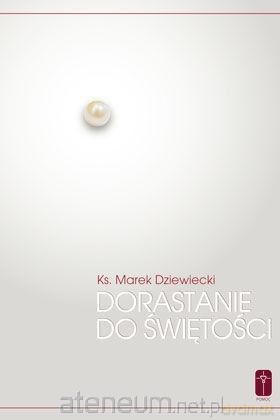 Dorastanie do świętości - Marek Dziewiecki [KSIĄŻKA]