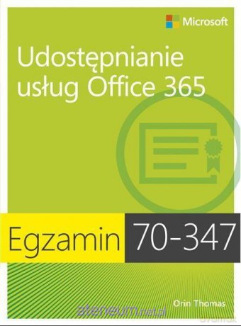 Egzamin 70-347: Udostępnianie usług Office 365 - Thomas Orin [KSIĄŻKA]