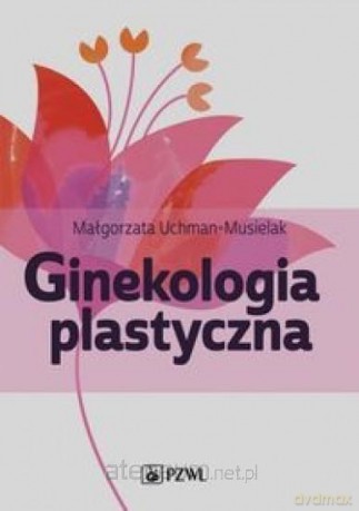 Ginekologia plastyczna - Małgorzata Uchman-Musielak [KSIĄŻKA]