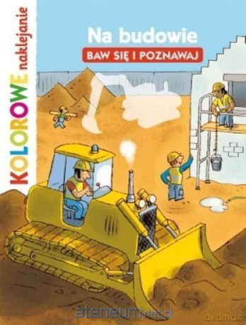 Kolorowe naklejani. Na budowie. Baw się i poznawaj [KSIĄŻKA]