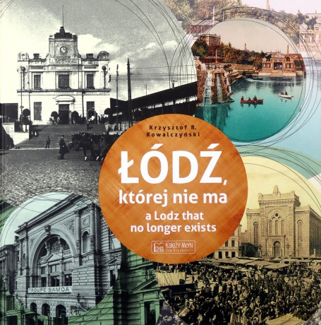 Łódź, której nie ma - A Lodz that no longer exists - Krzysztof R. Kowalczyński [KSIĄŻKA]