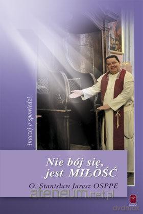 Nie bój sie, jest Miłość inaczej o spowiedzi - Stanisław Jarosz [KSIĄŻKA]