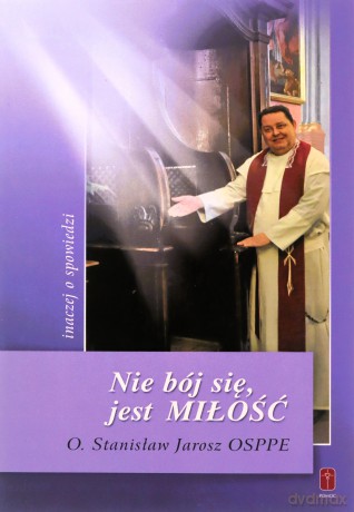 Nie bój sie, jest Miłość inaczej o spowiedzi - Stanisław Jarosz [KSIĄŻKA]