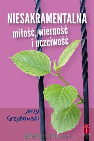 Niesakramentalna miłość, wierność i uczciwość - Jerzy Grzybowski [KSIĄŻKA]