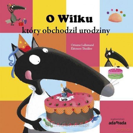 O Wilku, który obchodził urodziny - Orianne Lallemand [KSIĄŻKA]