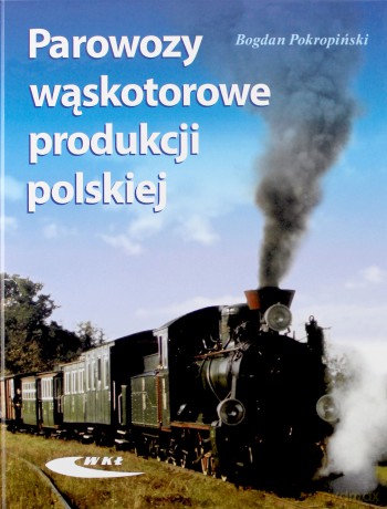Parowozy wąskotorowe produkcji polskiej - Bogdan Pokropiński [KSIĄŻKA]
