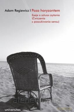 Poza horyzontem. Eseje o sztuce czytania - Adam Regiewicz [KSIĄŻKA]