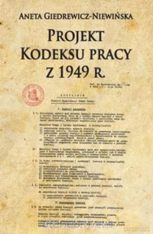 Projekt Kodeksu pracy z 1949 r. - Aneta Giedrewicz-Niewińska [KSIĄŻKA]
