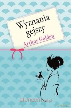 Seria o miłości: Wyznania gejszy - Arthur Golden [KSIĄŻKA]