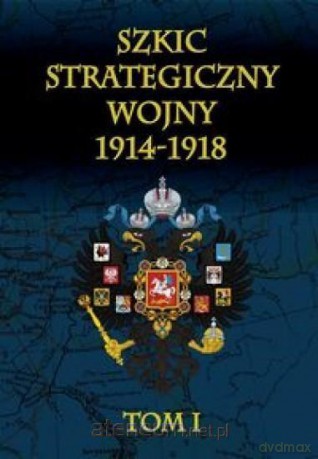 Szkic strategiczny wojny 1914-1918 (Tom 1) - Januariusz Cichowicz [KSIĄŻKA]