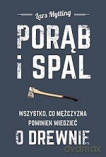 Porąb i spal. Wszystko, co mężczyzna powinien wiedzieć o drewnie - Lars Mytting [KSIĄŻKA]