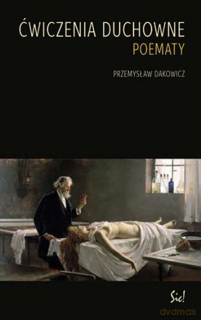 Ćwiczenia duchowne poematy - Przemysław Dakowicz [KSIĄŻKA]