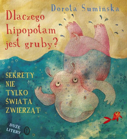 Dlaczego hipopotam jest gruby. Sekrety nie tylko świata zwierząt - Dorota Sumińska (twarda) [KSIĄŻKA]