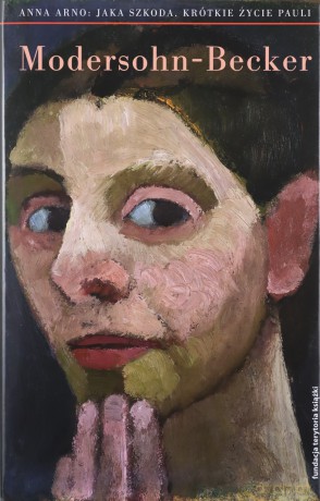 Jaka szkoda. Krótkie życie Pauli Modersohn-Becker - Anna Arno (twarda) [KSIĄŻKA]