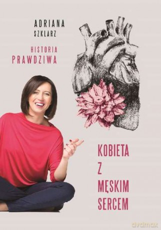 Kobieta z męskim sercem - Adriana Szklarz [KSIĄŻKA]