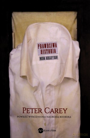 Prawdziwa historia Neda Kellyego - Peter Carey [KSIĄŻKA]