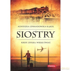 Siostry. Kresy. Zsyłka, wielki świat - Agnieszka Lewandowska-Kąkol [KSIĄŻKA]