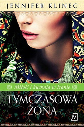 Tymczasowa żona. Miłość i kuchnia w Iranie - Jeniffer Klinec [KSIĄŻKA]