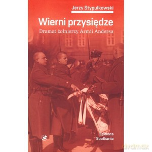 Wierni przysiędze. Dramat żołnierzy Armii Andersa - Jerzy Stypułkowski [KSIĄŻKA]