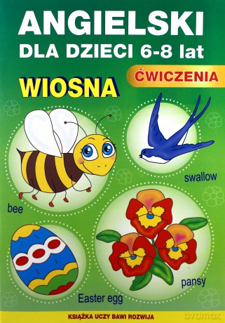 Angielski dla dzieci 6-8 lat ćwiczenia. Wiosna. Książka uczy, bawi, rozwija - Katarzyna Piechocka-Empel [KSIĄŻKA]