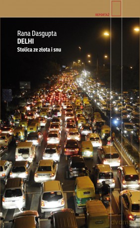 Delhi. Stolica ze złota i snu - Rana Dasgupta (twarda) [KSIĄŻKA]