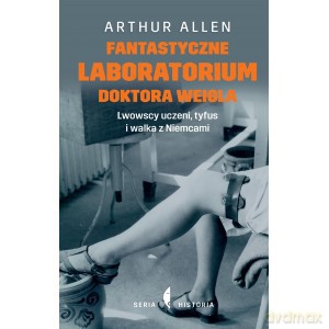 Fantastyczne laboratorium doktora Weigla. Lwowscy uczeni, Tyfus i walka z Niemcami - Arthur Allen (twarda) [KSIĄŻKA]