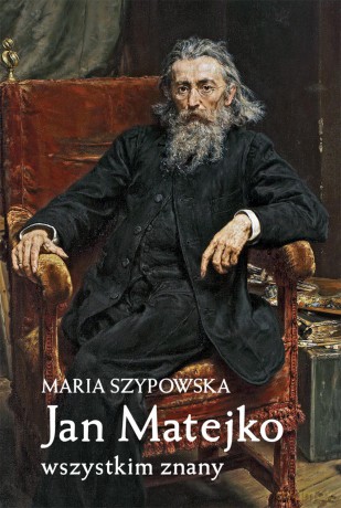 Jan Matejko. Wszystkim znany - Maria Szypowska (twarda) [KSIĄŻKA]