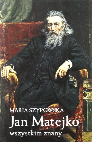 Jan Matejko. Wszystkim znany - Maria Szypowska (twarda) [KSIĄŻKA]