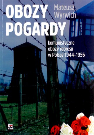 Obozy pogardy. Komunistyczne obozy represji w Polsce 1944-1956 - Mateusz Wyrwich [KSIĄŻKA]