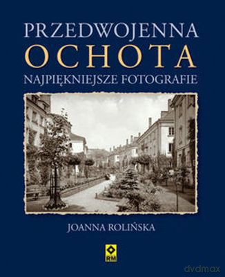 Przedwojenna Ochota. Najpiękniejsze fotografie - Joanna Rolińska (twarda) [KSIĄŻKA]