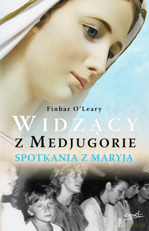 Widzący z Medjugorie. Spotkania z Maryją - Finbar Oleary [KSIĄŻKA]