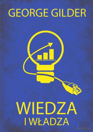 Wiedza i władza informacyjna. Teoria kapitalizmu i wywołana przez nią rewolucja - George Gilder (twarda) [KSIĄŻKA]