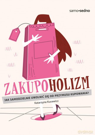 Zakupoholizm. Jak samodzielnie uwolnić się od przymusu kupowania - Katarzyna Kucewicz [KSIĄŻKA]