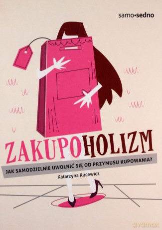 Zakupoholizm. Jak samodzielnie uwolnić się od przymusu kupowania - Katarzyna Kucewicz [KSIĄŻKA]