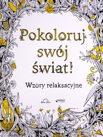 Pokoloruj swój świat! Wzory relaksacyjne [KSIĄŻKA]