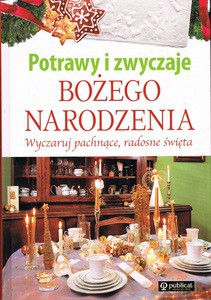 Potrawy i zwyczaje Bożego Narodzenia. Wyczaruj pachnące, radosne święta [KSIĄŻKA]