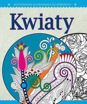 Antystresowa kolorowanka dla dorosłych. Kwiaty [KSIĄŻKA]