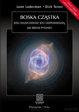 Boska cząstka. Jeśli Wszechświat jest odpowiedzią - Dick Teresi, Leon Lederman [KSIĄŻKA]