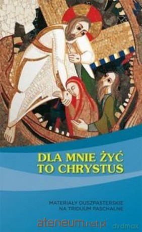 Dla mnie żyć to Chrystus [KSIĄŻKA]