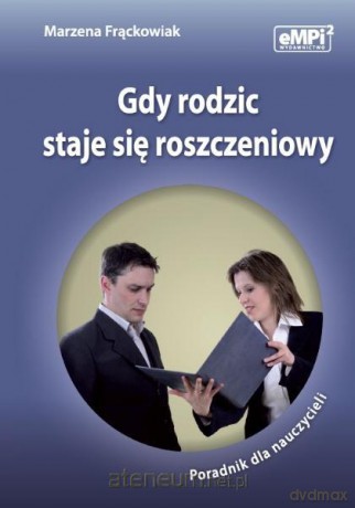 Gdy rodzic staje się roszczeniowy - Marzena Frąckowiak [KSIĄŻKA]