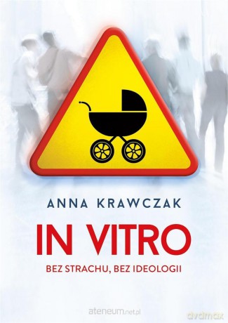 In vitro. Bez strachu, bez ideologii - Anna Krawczak [KSIĄŻKA]