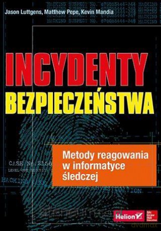 Incydenty bezpieczeństwa. Metody reagowania - Jason Luttgens, Matthew Pepe, Kevin Mandia [KSIĄŻKA]