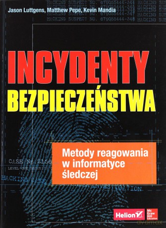Incydenty bezpieczeństwa. Metody reagowania - Jason Luttgens, Matthew Pepe, Kevin Mandia [KSIĄŻKA]
