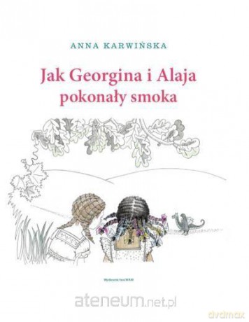 Jak Georginia i Alaja pokonały smoka - Anna Karwińska [KSIĄŻKA]