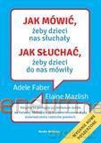 Jak mówić, żeby dzieci nas słuchały - Adele Faber;Elaine Mazlish [KSIĄŻKA]