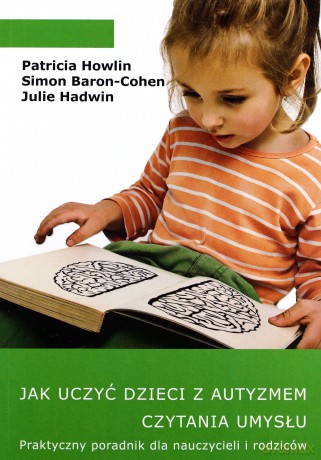 Jak uczyć dzieci z autyzmem czytania umysłu - Patricia Howlin, Simon Baron-Cohen, Julie Hadwin [KSIĄŻKA]